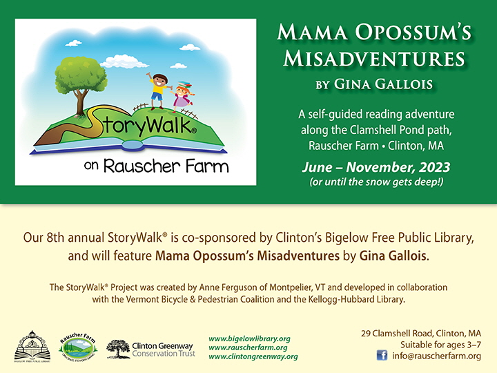 Event Poster" StoryWalk "Mama Opossum's Misadventures by Gina Gallios" with cartoon drawing of children playing on an opened storybook.

A self-guided reading adventure along the Clamshell Pond path, Rauscher Farm, Clinton, MA.
June - November, 2023 (or until the snow gets deep!)
Co-sponsored by Clinton's Bigelow Free Public Library.