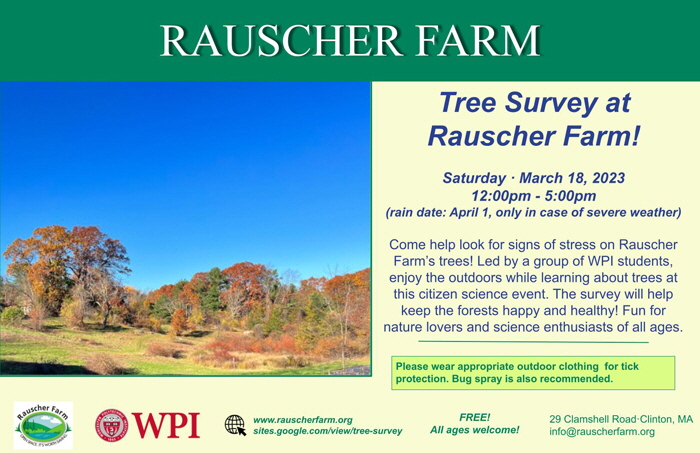 Event Poster: "Tree Survey at Rauscher Farm!" with landscape photograph of Rauscher Farm field with trees and forest in background.

Saturday March 18, 2023, 12:00 p.m. - 5:00 p.m.
Come help look for signs of stress on Rauscher Farm's trees!. Led by a group of Worcester Polytechnic Institute students. Enjoy the outdoors while learning about trees at this citizen science event. 