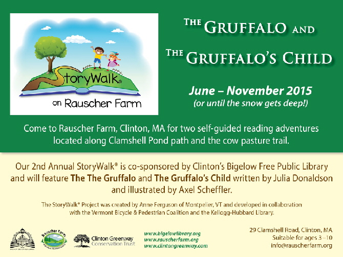 Event Poster: StoryWalk

The Gruffalo and
The Gruffalo's Child

With cartoon illustration of a young boy and girl on a grassy book shaped hillside with a tree and blue sky.

A self-guided reading adventure along 
the Clamshell Pond path.

By Julia Donaldson and illustrated by Axel Schefrfler

June through November
(Or until the snow gets deep)

Our second annual StoryWalk is co-sponsored by Clinton's Bigelow Free Public Library.

The StoryWalk Project was created by Anne Ferguson of Montpelier, Vermont and developed in collaboration with the Vermont Bicycle and Pedestrian coalition and the Kellogg-Hubbard Library.

