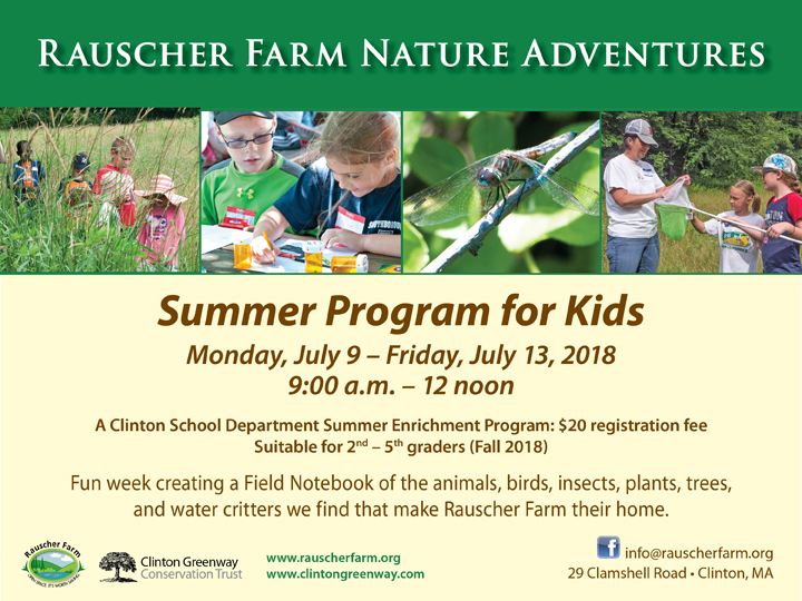 Event Poster: 
Rauscher Farm Nature Adventures
Summer Program for Kids

With photos of children viewing dragonflies and working drawing pictures of what they have seen.

Monday July 9 through Friday July 13
9:00 a.m. to 12 noon

A Clinton School Department summer enrichment program: $20 registration Fee, Suitable for second through fifth graders (Fall 2018)

A fun week creating a Field Notebook of the animals, birds, insects, plants, trees, and water critters we find that make Rauscher Farm their home. 