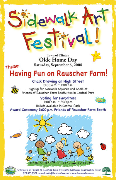 Event Poster: Sidewalk Art Festival
at Town of Clinton Olde Home Day

Saturday, September 6, 2008
10 a.m. to 1 p.m.

Sign up for Sidewalk Squares and Chalk at Rauscher Farm Booth in Central Park

Theme "Having Fun on Rauscher Farm"
Chalk drawing on High Street

Voting for Favorites 1 to 2:30 p.m.

Award Ceremony 3 p.m. at Rauscher Farm booth

Poster is illustrated with text in many bright colors and a cartoon drawing of three children holding hands and running on the grass beneath a blue sky with sun and clouds -  in a style that looks like it was drawn by a child.


